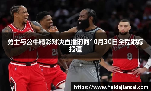 勇士与公牛精彩对决直播时间10月30日全程跟踪报道