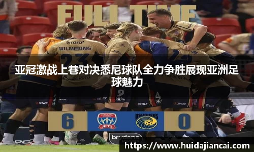 亚冠激战上巷对决悉尼球队全力争胜展现亚洲足球魅力