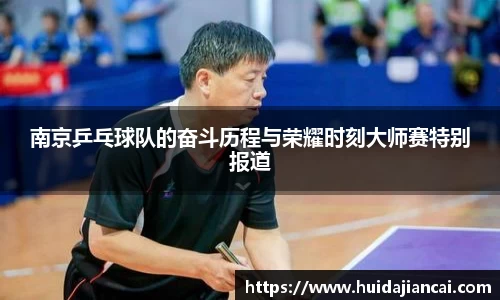 南京乒乓球队的奋斗历程与荣耀时刻大师赛特别报道