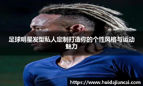 足球明星发型私人定制打造你的个性风格与运动魅力